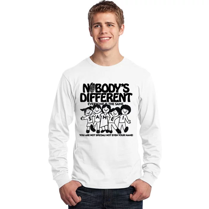 NobodyS Different Everyone Is The Same You Are Not Special Tall Long Sleeve T-Shirt