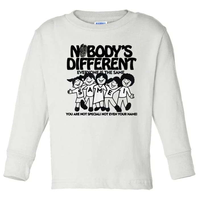 NobodyS Different Everyone Is The Same You Are Not Special Toddler Long Sleeve Shirt