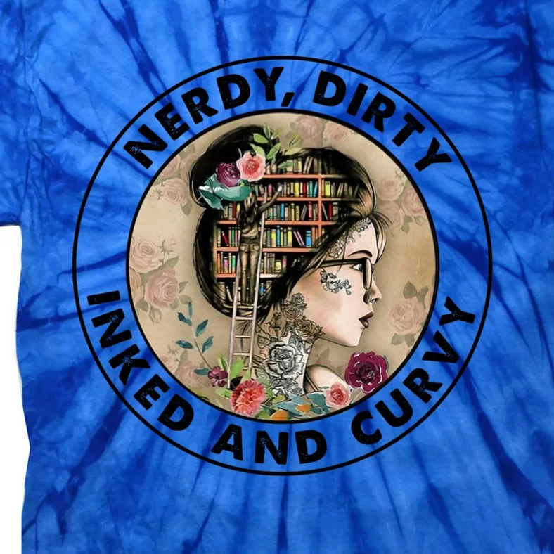 Nerdy Dirty Inked And Curvy Meaningful Gift Tie-Dye T-Shirt