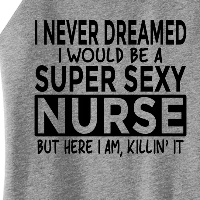 Never Dreamed I Would Be A Super Sexy Nurse Funny Nursing Funny Gift Women’s Perfect Tri Rocker Tank