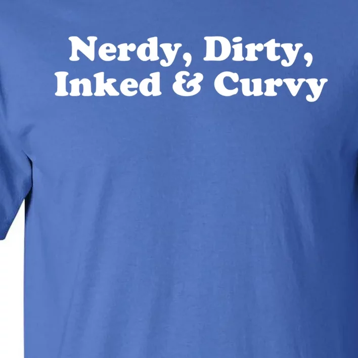 Nerdy Dirty Inked And Curvy Funny Sarcastic Tattooed Great Gift Tall T-Shirt