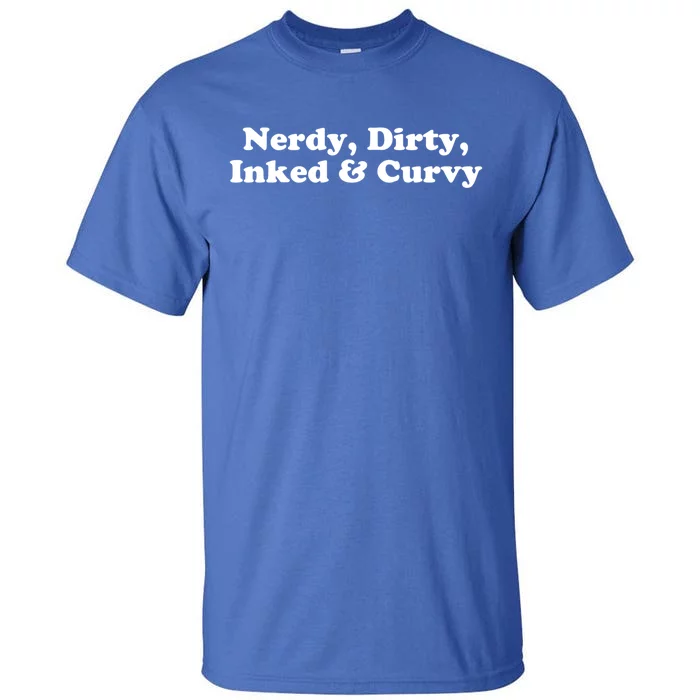 Nerdy Dirty Inked And Curvy Funny Sarcastic Tattooed Great Gift Tall T-Shirt