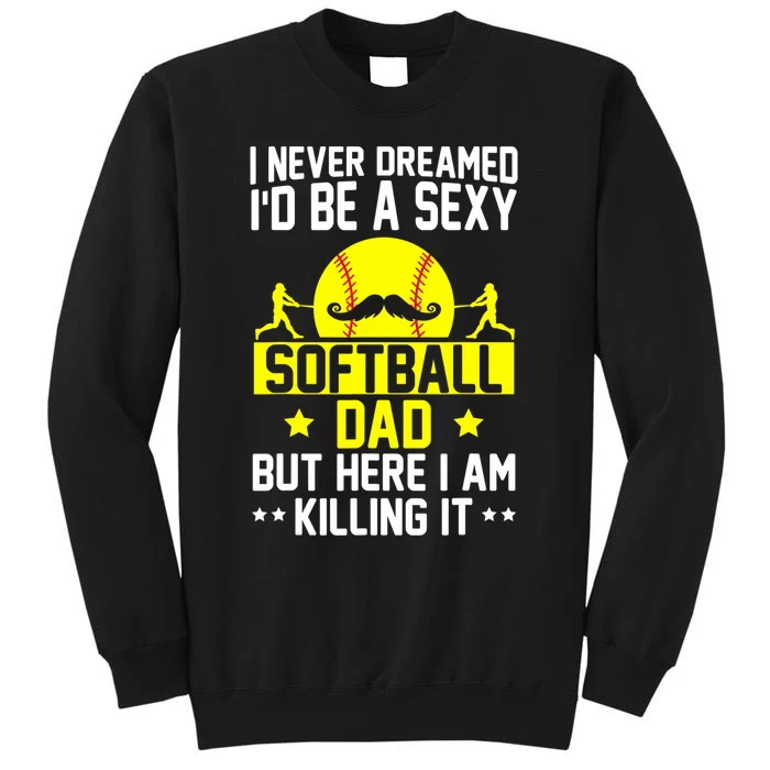 Never Dreamed ID Be A Sexy Softball Dad Tall Sweatshirt