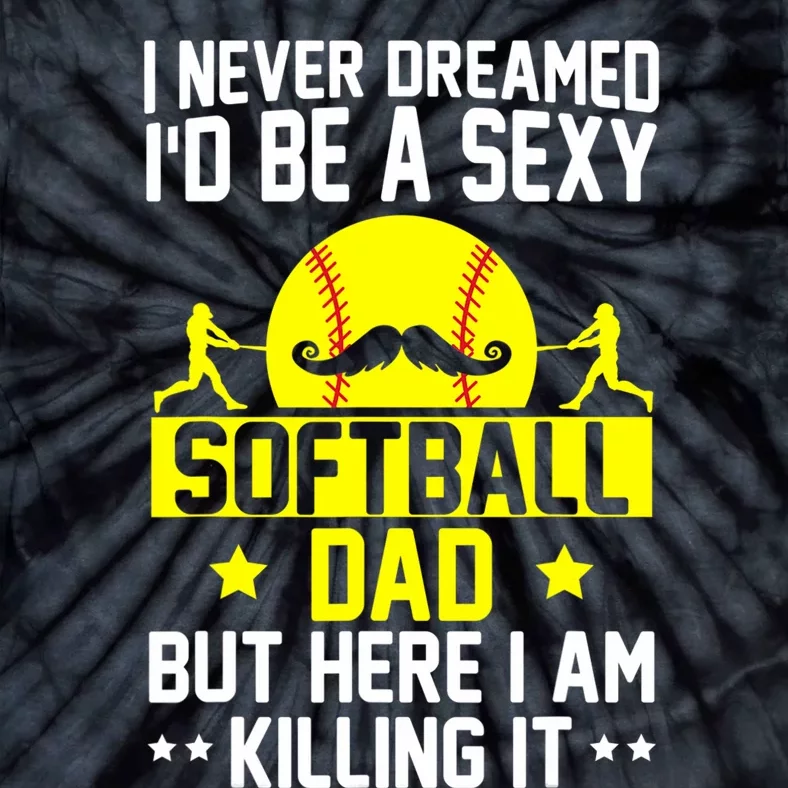 Never Dreamed ID Be A Sexy Softball Dad Tie-Dye T-Shirt