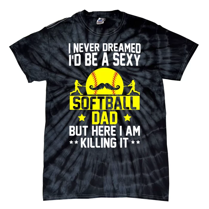 Never Dreamed ID Be A Sexy Softball Dad Tie-Dye T-Shirt