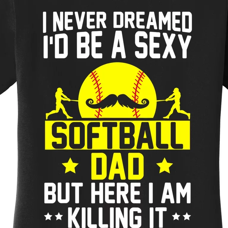 Never Dreamed ID Be A Sexy Softball Dad Women's T-Shirt