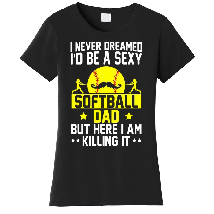 Never Dreamed ID Be A Sexy Softball Dad Women's T-Shirt