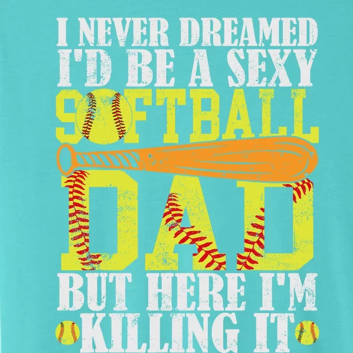 Never Dreamed ID Be A Sexy Softball Dad Funny For Father ChromaSoft Performance T-Shirt