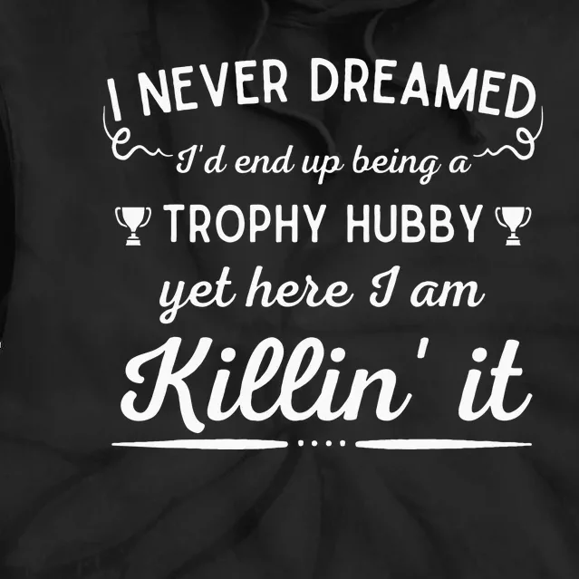 Never Dreamed Id End Up Being A Trophy Hubby Funny Husband Tie Dye Hoodie