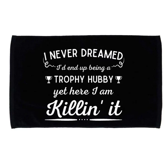 Never Dreamed Id End Up Being A Trophy Hubby Funny Husband Microfiber Hand Towel