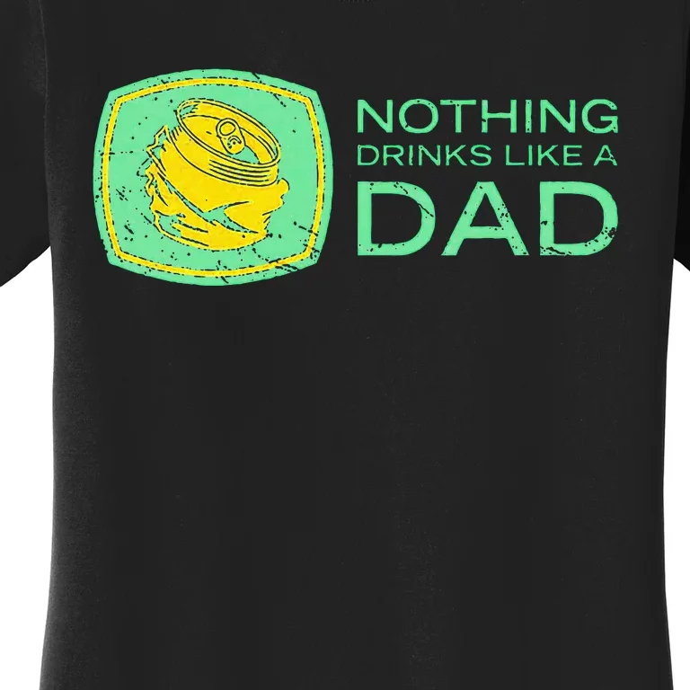 Nothing Drinks Like A Dad Women's T-Shirt