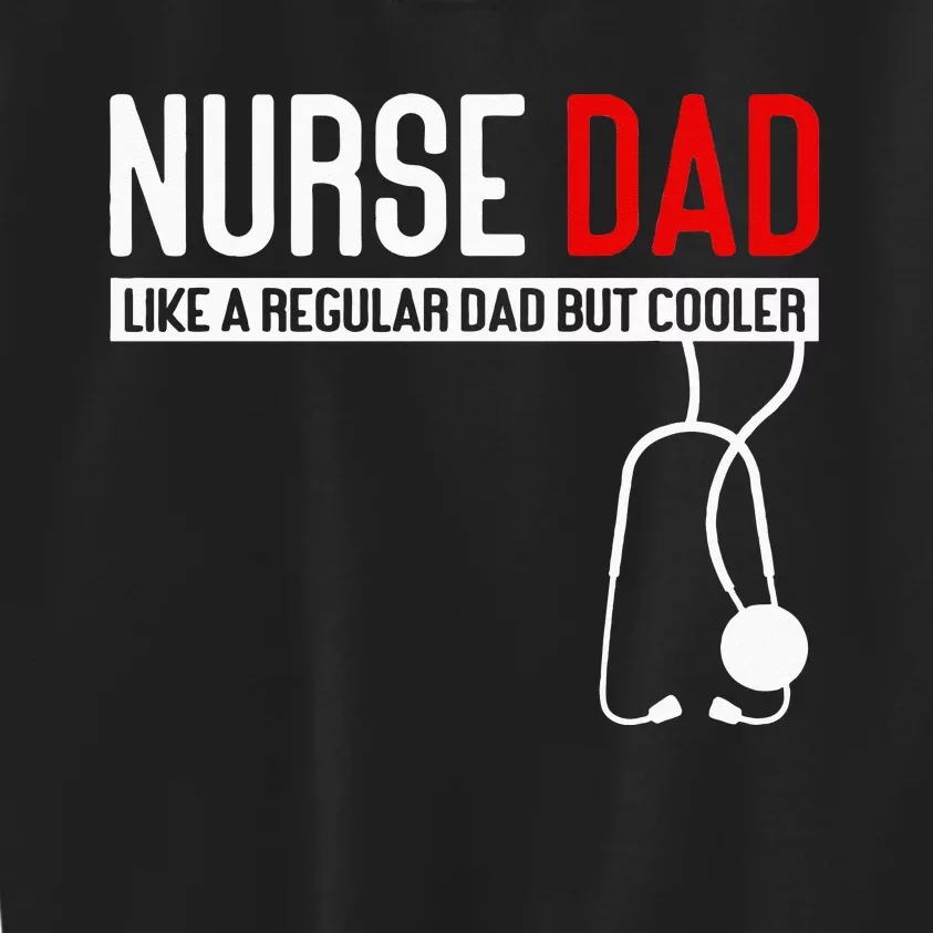 Nurse Dad Like Regular Dad But Cooler Nurse Dad Kids Sweatshirt