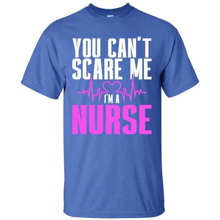 Nurse Day You CanT Scare Me IM A Nurse Funny Gift Tall T-Shirt