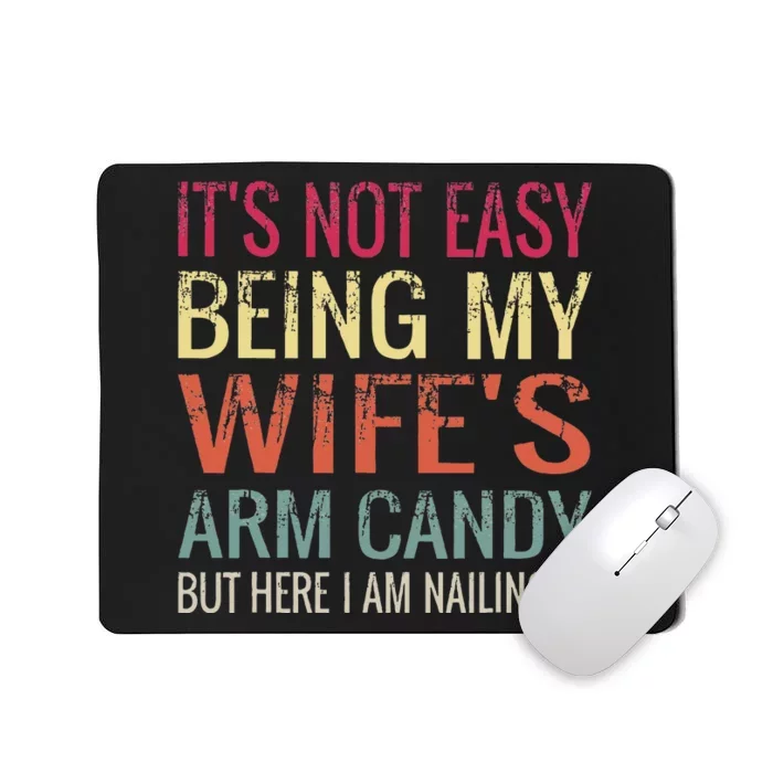 Not Easy Being My Wife's Arm Candy But Here I Am Nailing it Mousepad