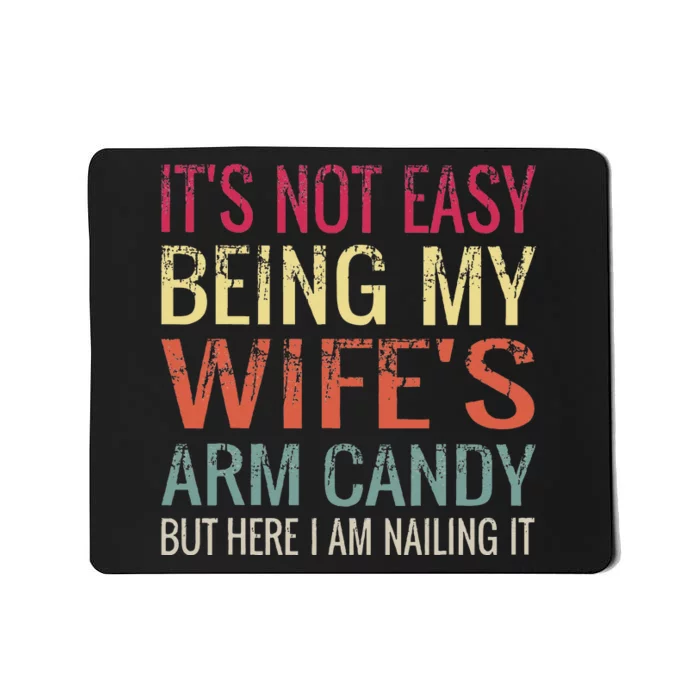 Not Easy Being My Wife's Arm Candy But Here I Am Nailing it Mousepad