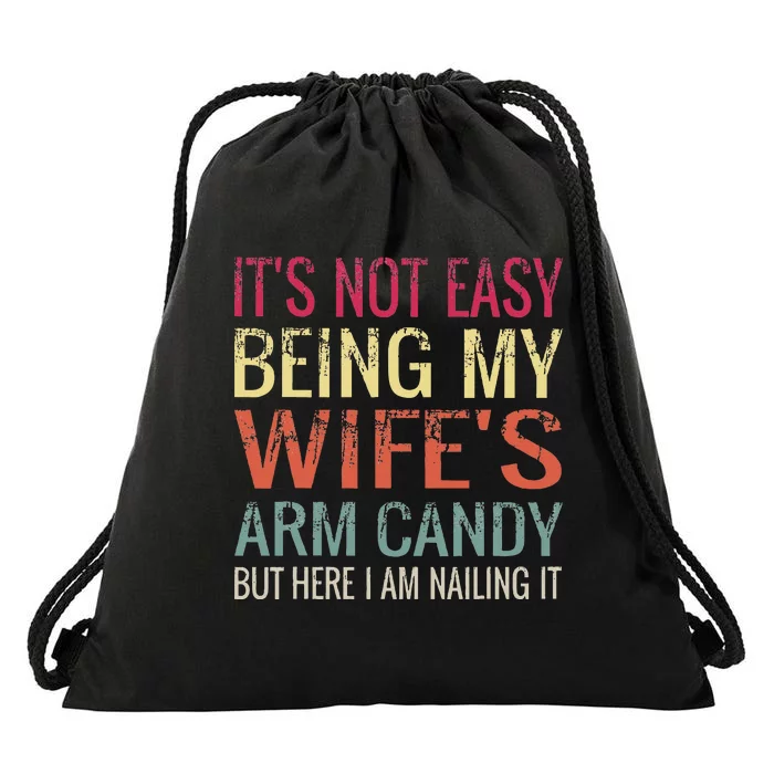 Not Easy Being My Wifes Arm Candy But Here I Am Nailing It Drawstring Bag