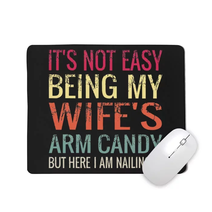 Not Easy Being My Wifes Arm Candy But Here I Am Nailing It Mousepad