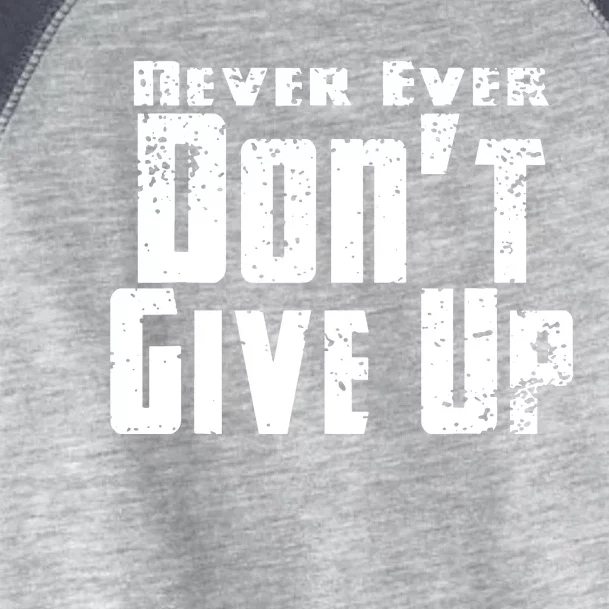 Never Ever DonT Give Up Toddler Fine Jersey T-Shirt