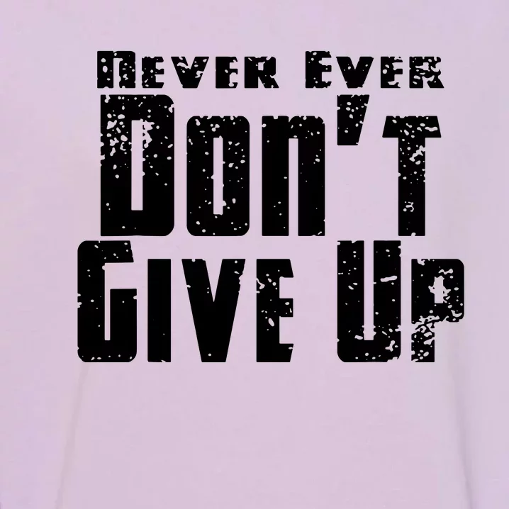 Never Ever DonT Give Up Garment-Dyed Sweatshirt