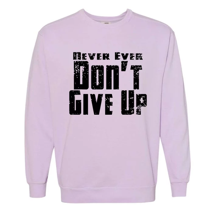 Never Ever DonT Give Up Garment-Dyed Sweatshirt