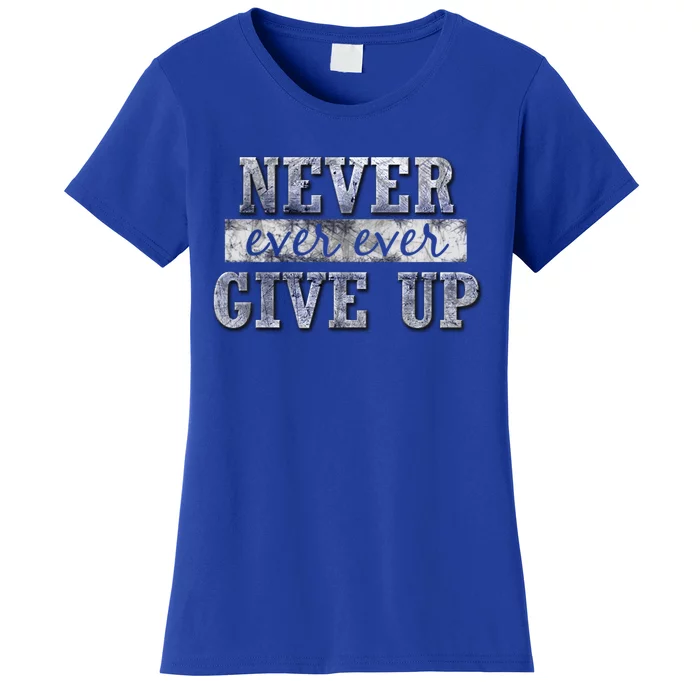 Never Ever Ever Give Up Motivational Inspirational Meaningful Gift Women's T-Shirt