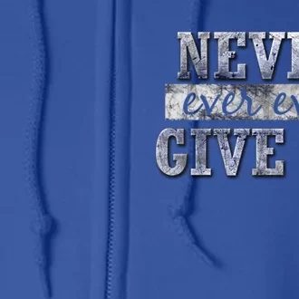 Never Ever Ever Give Up Motivational Inspirational Meaningful Gift Full Zip Hoodie