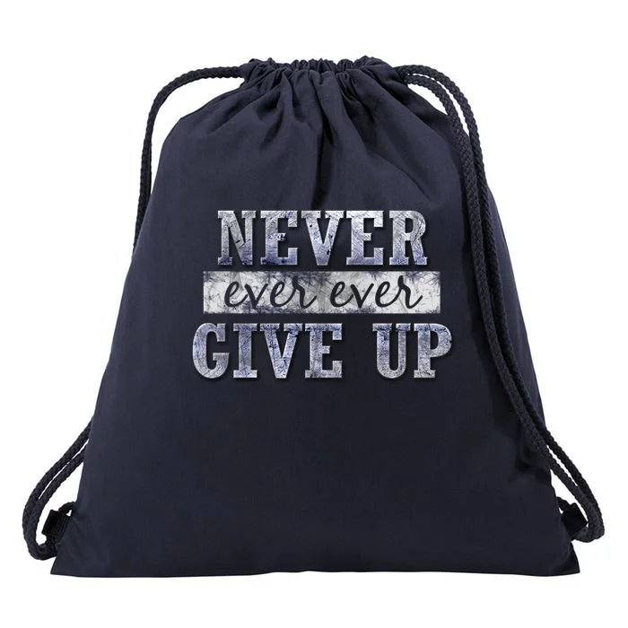 Never Ever Ever Give Up Motivational Inspirational Meaningful Gift Drawstring Bag