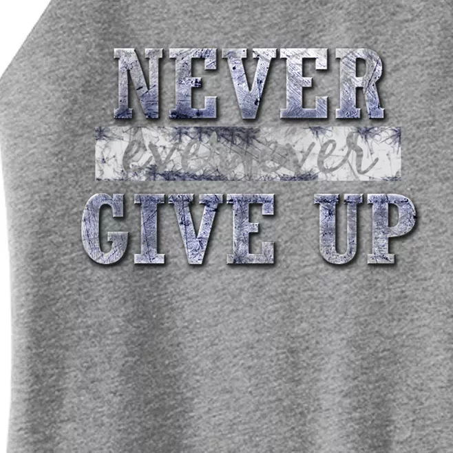 Never Ever Ever Give Up Motivational Inspirational Meaningful Gift Women’s Perfect Tri Rocker Tank