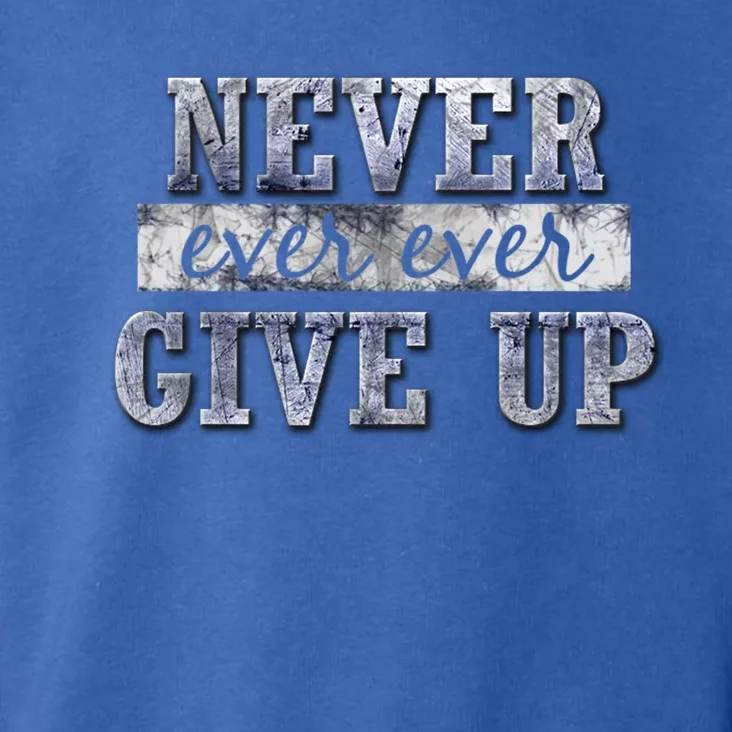 Never Ever Ever Give Up Motivational Inspirational Meaningful Gift Toddler Hoodie