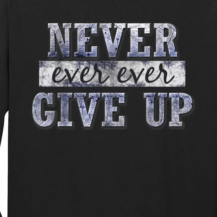 Never Ever Ever Give Up Motivational Inspirational Tall Long Sleeve T-Shirt