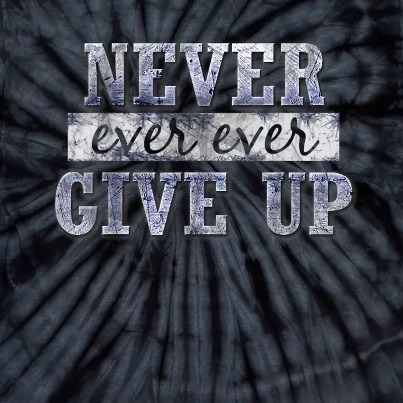 Never Ever Ever Give Up Motivational Inspirational Tie-Dye T-Shirt