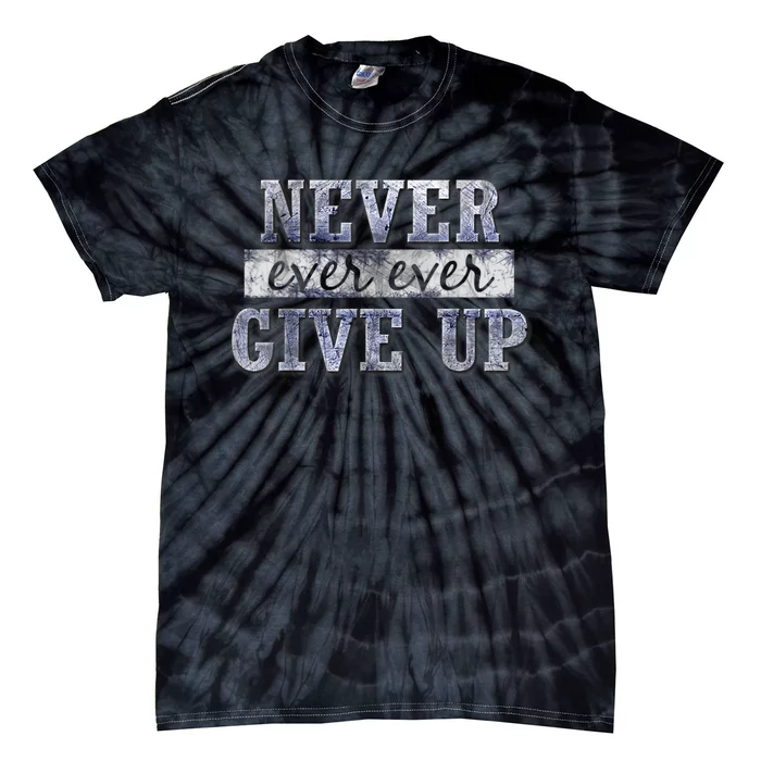 Never Ever Ever Give Up Motivational Inspirational Tie-Dye T-Shirt