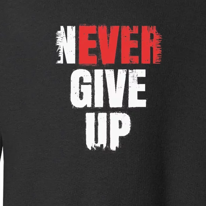 Never Ever Give Up Toddler Sweatshirt