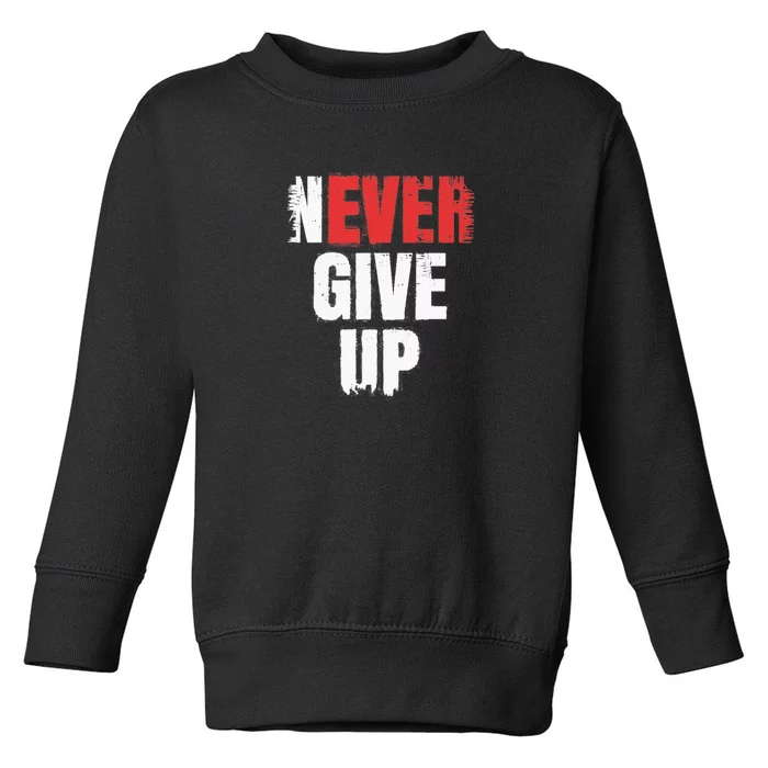 Never Ever Give Up Toddler Sweatshirt