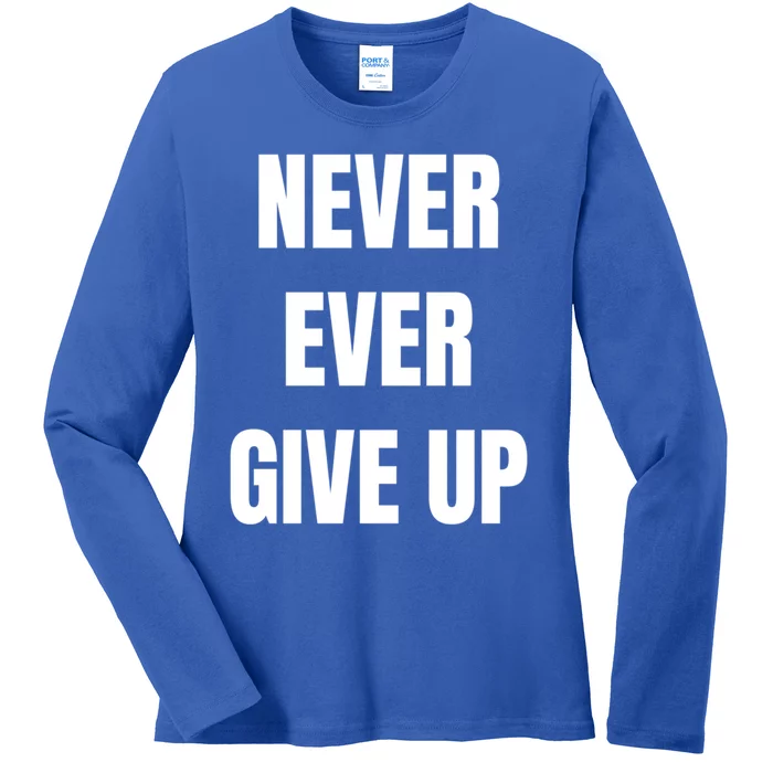 Never Ever Give Up Gift Ladies Long Sleeve Shirt