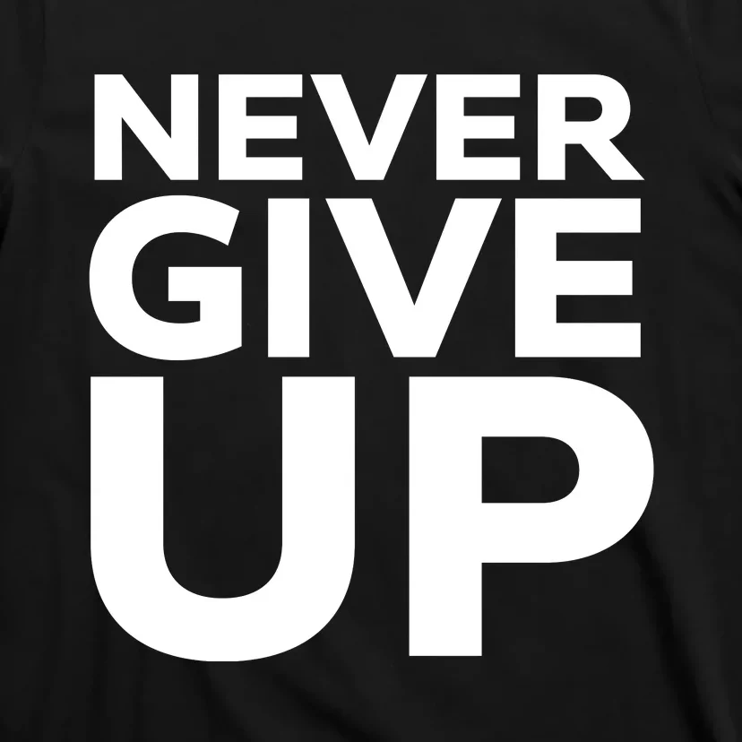 Never Ever Give Up Inspirational Motivational Quotes Saying T-Shirt