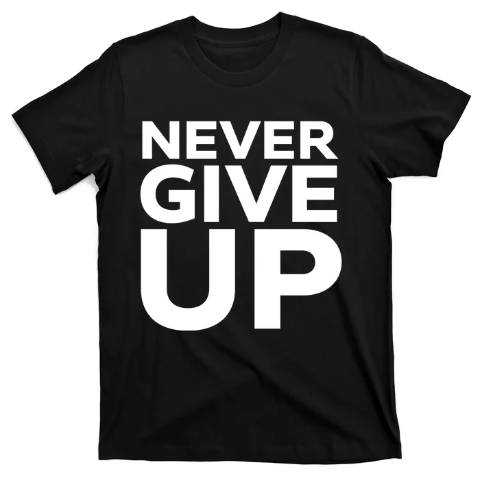 Never Ever Give Up Inspirational Motivational Quotes Saying T-Shirt