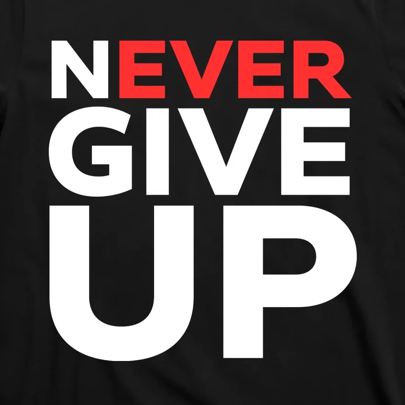 Never Ever Give Up Inspirational Motivational Quotes Saying T-Shirt