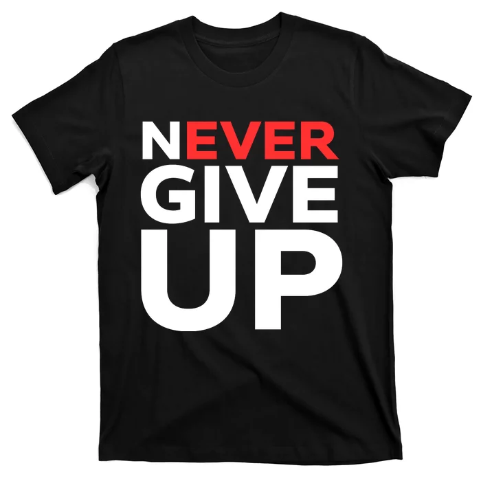 Never Ever Give Up Inspirational Motivational Quotes Saying T-Shirt