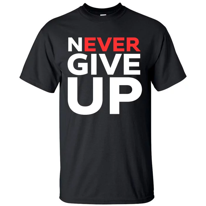 Never Ever Give Up Inspirational Motivational Quotes Saying Tall T-Shirt