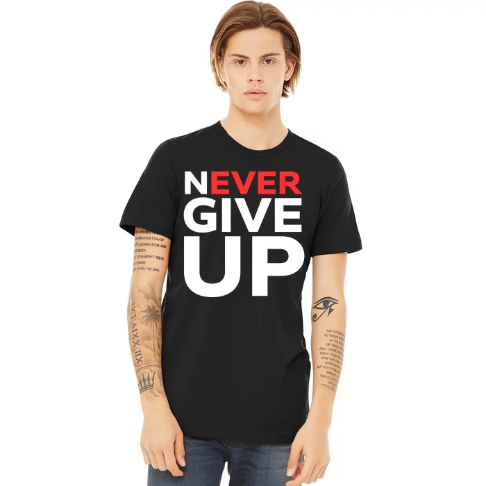 Never Ever Give Up Inspirational Motivational Quotes Saying Premium T-Shirt