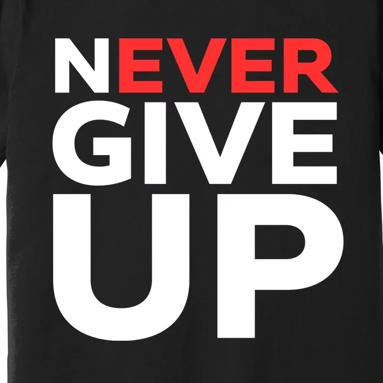 Never Ever Give Up Inspirational Motivational Quotes Saying Premium T-Shirt