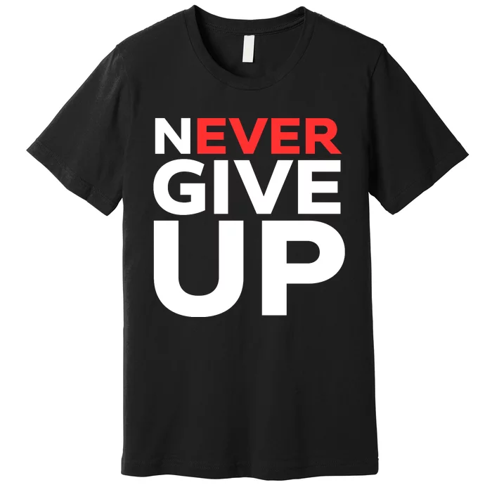 Never Ever Give Up Inspirational Motivational Quotes Saying Premium T-Shirt