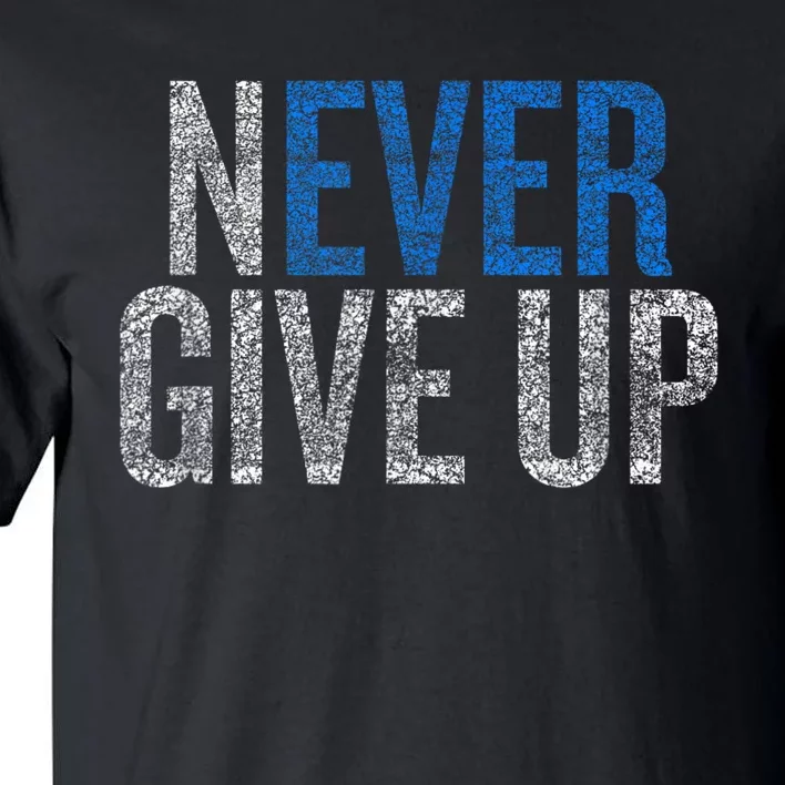 Never Ever Give Up Tall T-Shirt