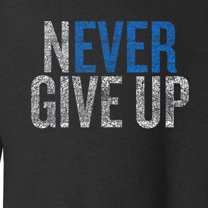 Never Ever Give Up Toddler Sweatshirt