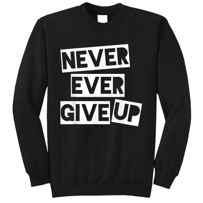 Never Ever Give Up Inspirational Saying Tall Sweatshirt