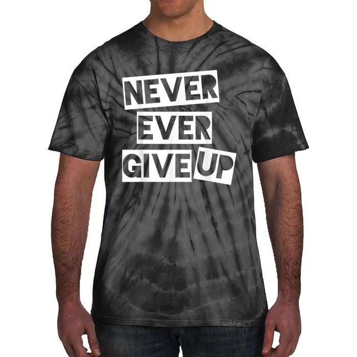 Never Ever Give Up Inspirational Saying Tie-Dye T-Shirt