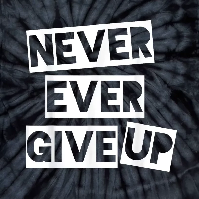 Never Ever Give Up Inspirational Saying Tie-Dye T-Shirt