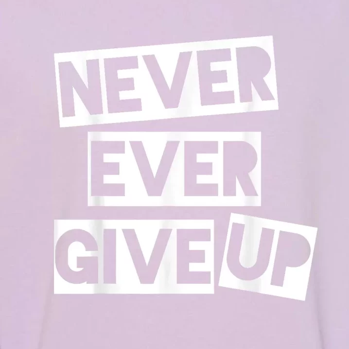 Never Ever Give Up Inspirational Saying Garment-Dyed Sweatshirt