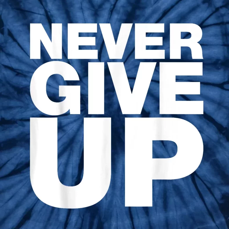 Never Ever Give Up Inspirational Motivational Quotes Saying Tie-Dye T-Shirt